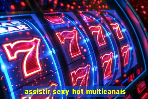 assistir sexy hot multicanais